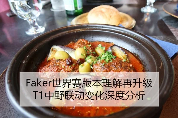 Faker世界赛版本理解再升级T1中野联动变化深度分析